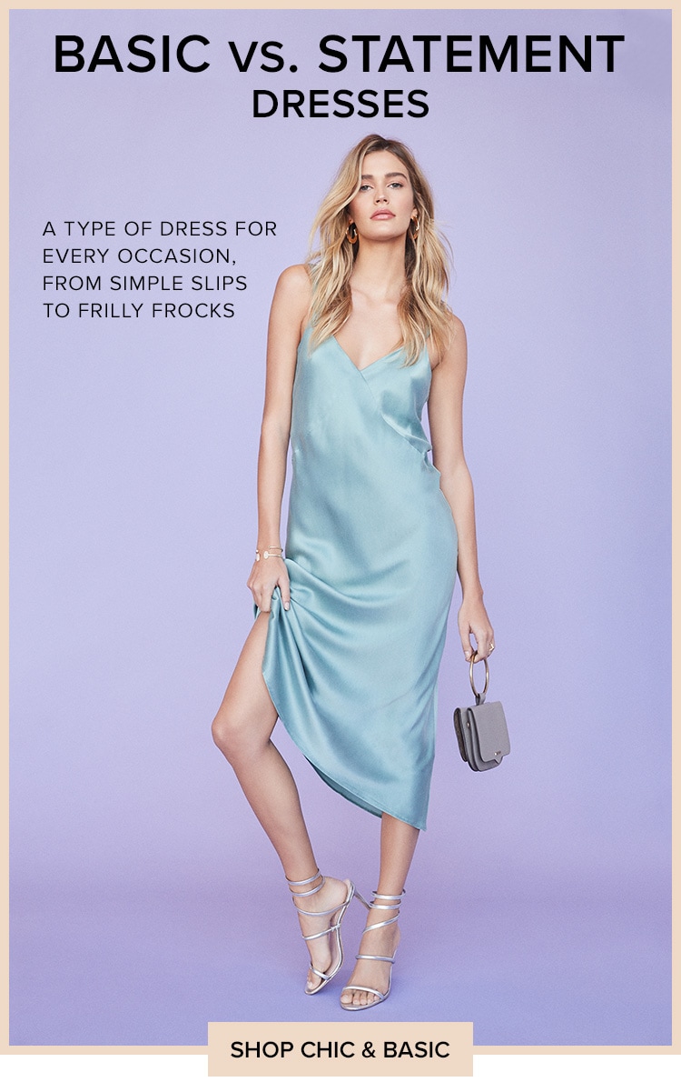 Basic vs. statement dresses. A type of dress for every occasion, from simple slips to frilly frocks. Shop chic &amp; basic.