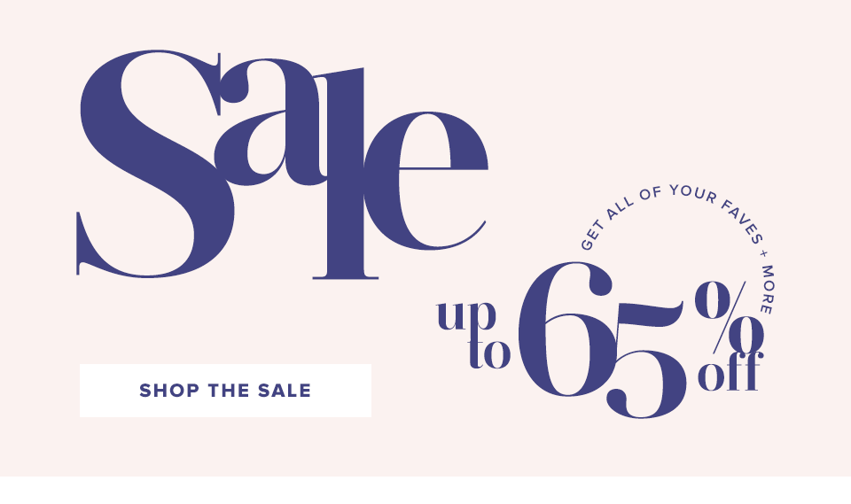 Sale. Get all of your faves + more up to 65% off. Shop the sale.
