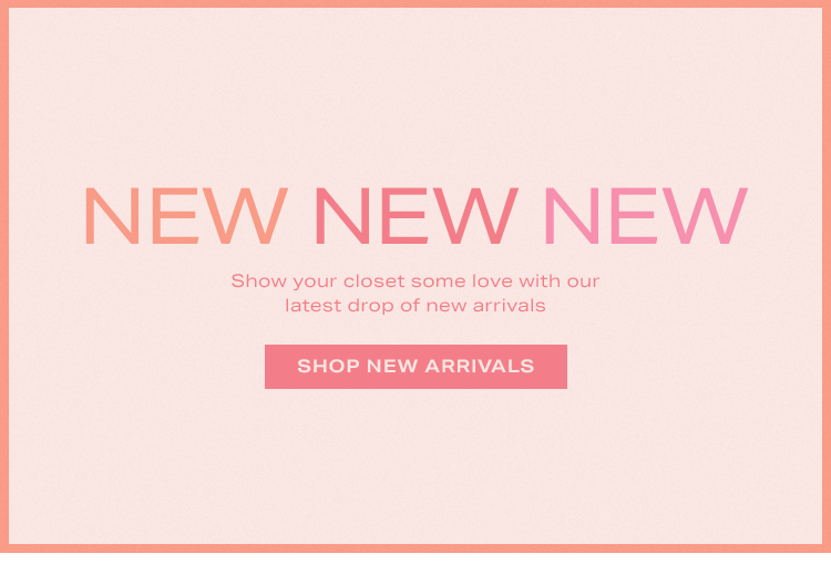 New New New. Show your closet some love with our latest drop of new arrivals. Shop new arrivals.