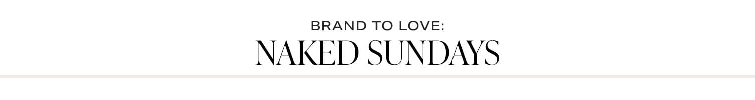 Brand to Love: Naked Sundays