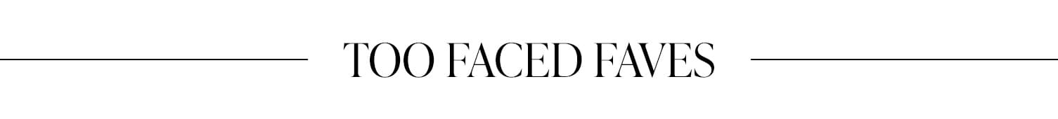 Too Faced Faves