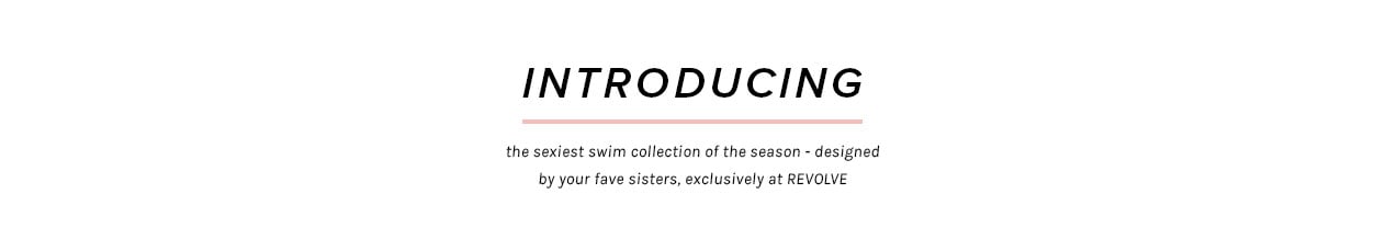 Introducing the sexiest swim collection of the season, designed by your fave sisters, exclusively at REVOLVE