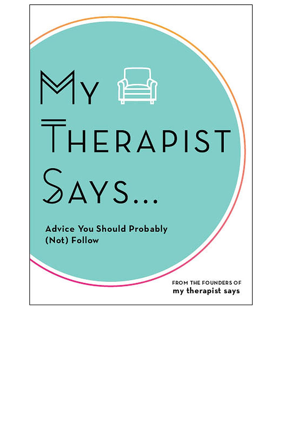 My Therapist Says My Therapist Says: Advice You Should Probably (Not ...
