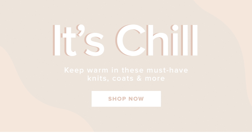 It's Chill. Keep warm in these must-have knits, coats & more. Shop now.
