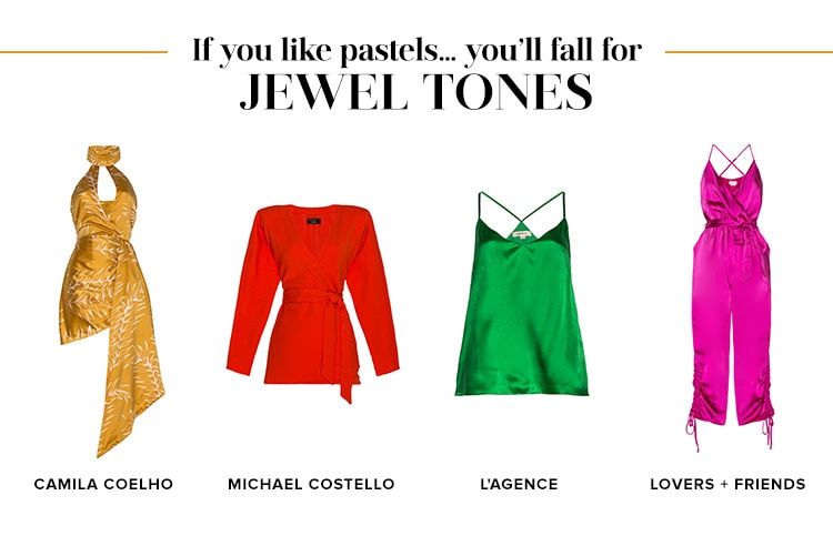 If you like pastels … you’ll fall for jewel tones.