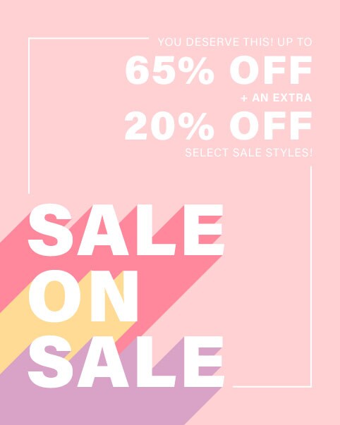 Sale on Sale. You deserve this! Up to 65% off + an extra 20% off select sale styles! Shop the Sale