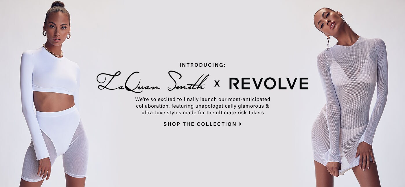 Introducing: LaQuan Smith x REVOLVE. We\'re so excited to finally launch our most-anticipated collaboration, featuring unapologetically glamorous & ultra-luxe styles made for the ultimate risk-takers. Shop the collection.