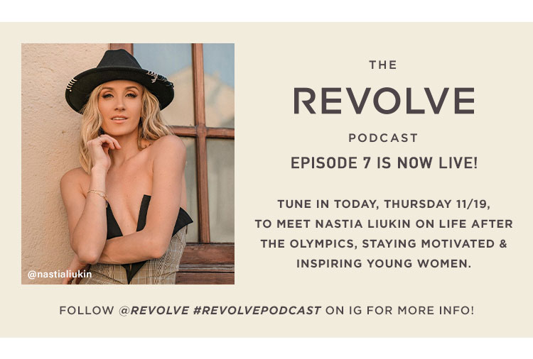 The REVOLVE Podcast: Episode 7 Is Now Live! Tune in today, Thursday 11/19, to meet Nastia Liukin on Life After the Olympics, Staying Motivated & Inspiring Young Women. Follow @revolve #REVOLVEpodcast on IG for more info!