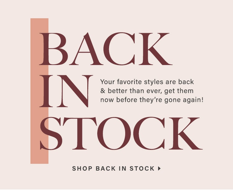 Back In Stock: Your favorite styles are back & better than ever, get them now before they’re gone again! Shop Back in Stock