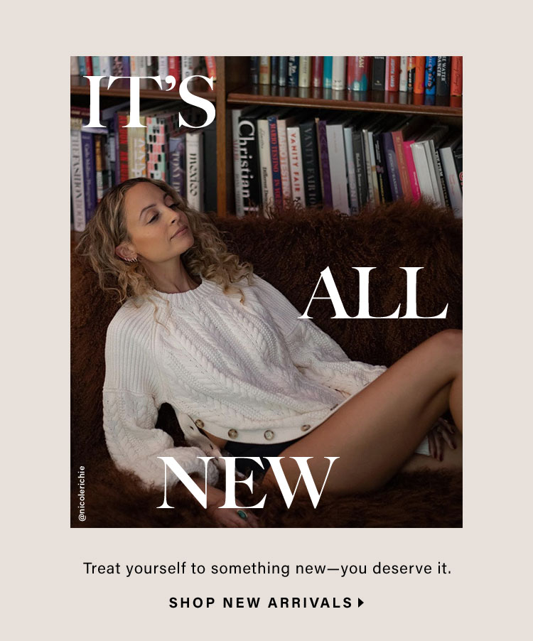 It’s All New. Treat yourself to something new—you deserve it. Shop New Arrivals
