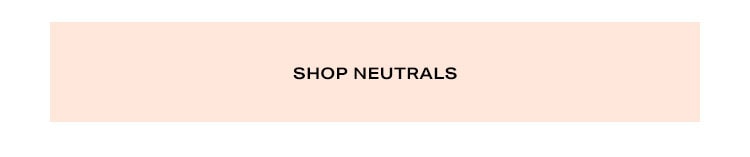 Shop neutrals.