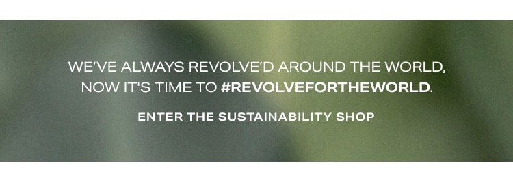 We’ve always REVOLVE’d around the world, now it's time to #REVOLVEfortheworld.