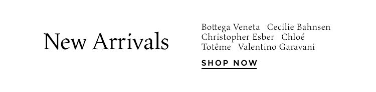 New Arrivals from Bottega Veneta, Chloé, Cecilie Bahnsen, Christopher Esber, Totême, Valentino Garavani. Shop Now