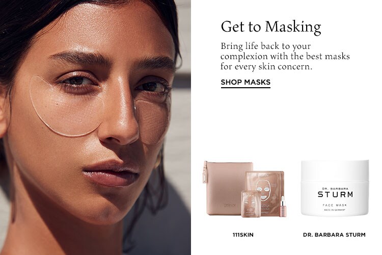 Get to Masking. Bring life back to your complexion with the best masks for every skin concern. Shop Masks.