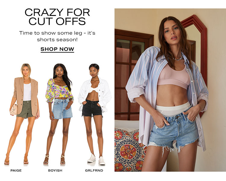 Crazy for Cut Offs. Time to show some leg - it’s shorts season! Shop Now