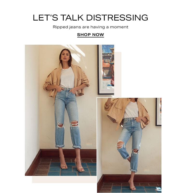 Let’s Talk Distressing. Ripped jeans are having a moment. Shop Now