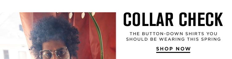 Collar Check The button-down shirts you should be wearing this spring. SHOP NOW