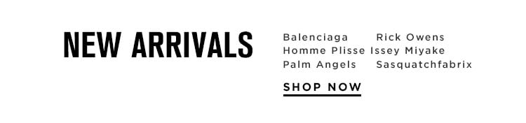 New arrivals from Balenciaga, Homme Plisse Issey Miyake, Rick Owens + more!