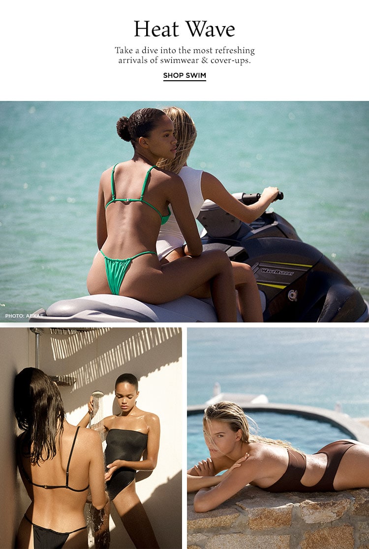 Heat Wave. Take a dive into the most refreshing arrivals of swimwear & cover-ups. Shop Swim