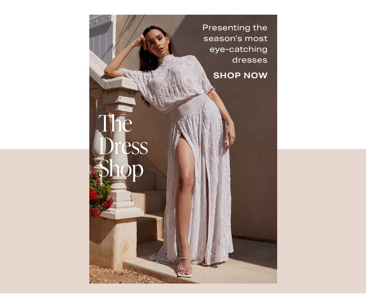 The Dress Shop. Presenting the season’s most eye-catching dresses. Shop Now