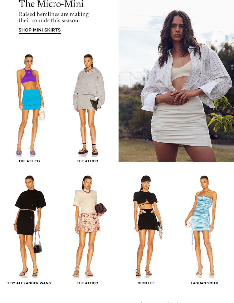 The Micro-Mini. Raised hemlines are making their rounds this season. Shop Mini Skirts