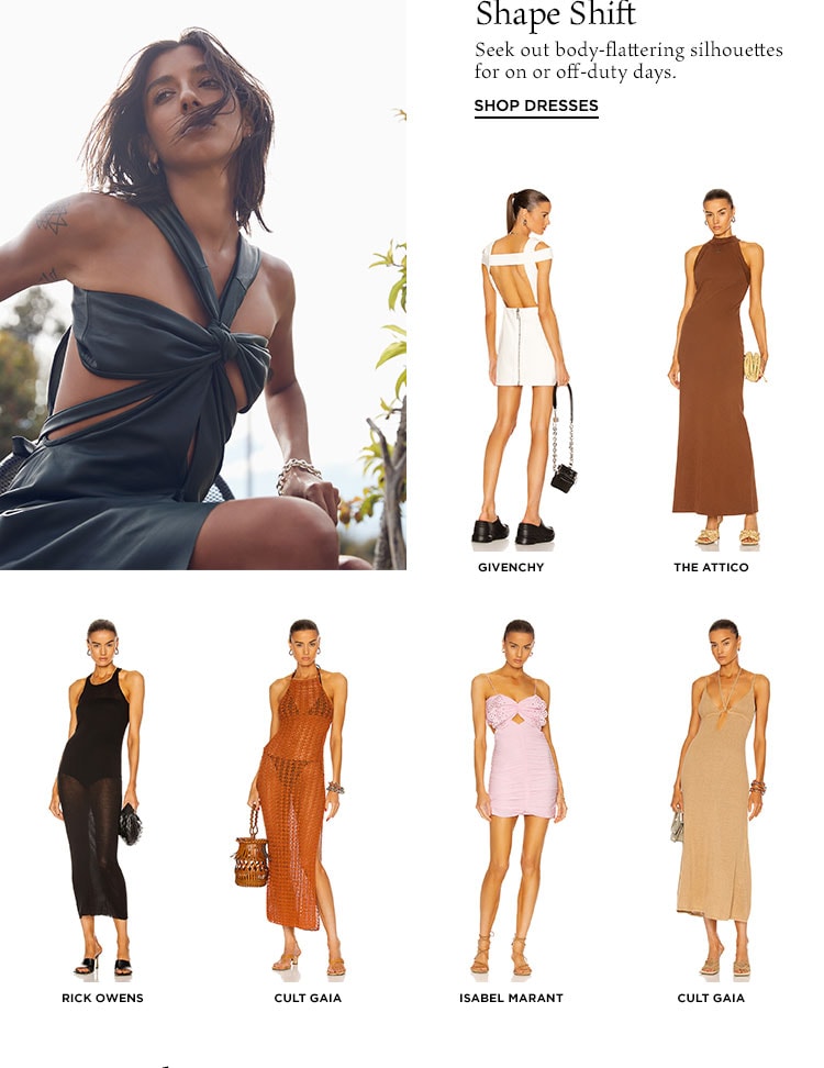 Shape Shift. Seek out body-flattering silhouettes for on or off-duty days. Shop Dresses