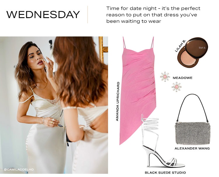 Wednesday. Time for date night - it’s the perfect reason to put on that dress you’ve been waiting to wear. Shop now.