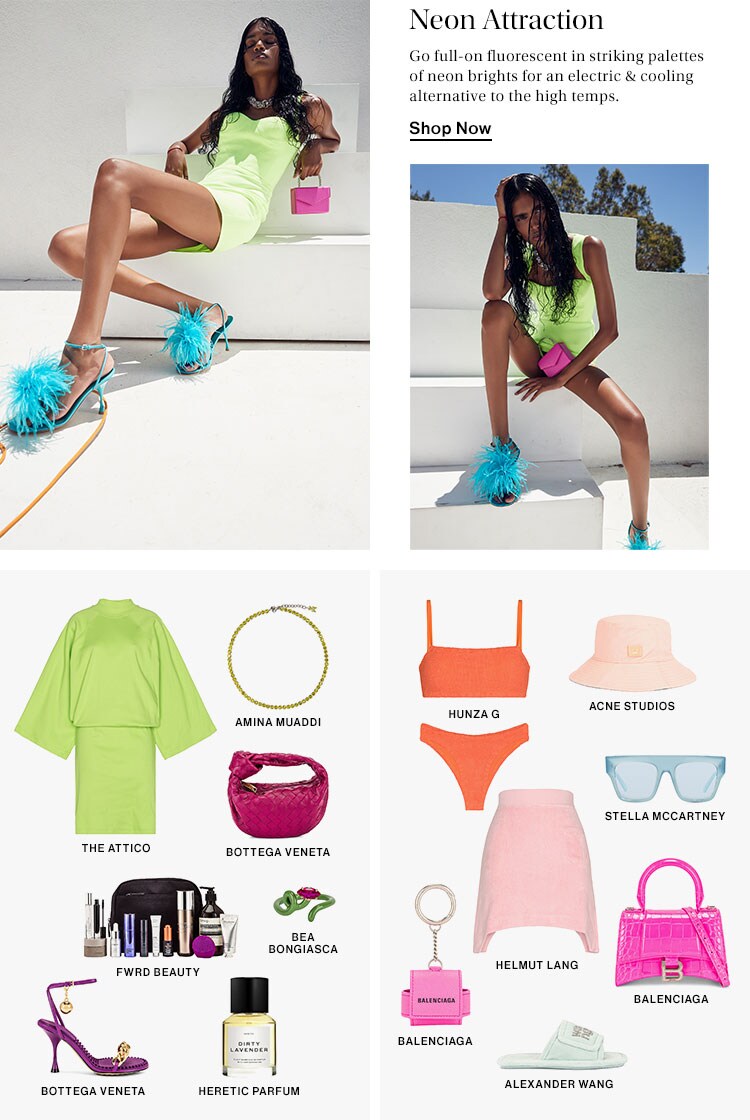 Neon Attraction. Go full-on fluorescent in striking palettes of neon brights for an electric & cooling alternative to the high temps. Shop Now