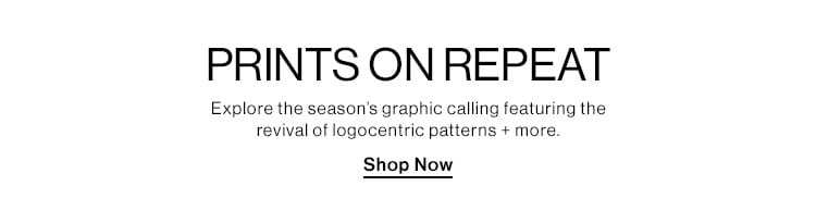 Prints on Repeat. Explore the season’s graphic calling featuring the revival of logocentric patterns + more. Shop Now