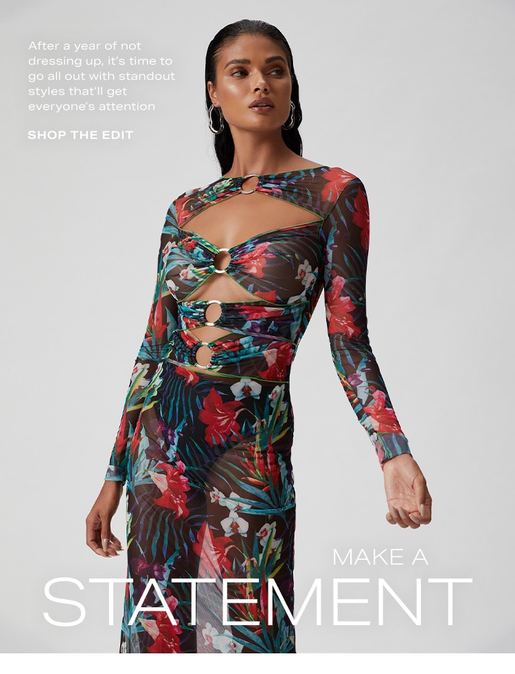 Make a Statement. After a year of not dressing up, it’s time to go all out with standout styles that’ll get everyone’s attention. Shop the Edit