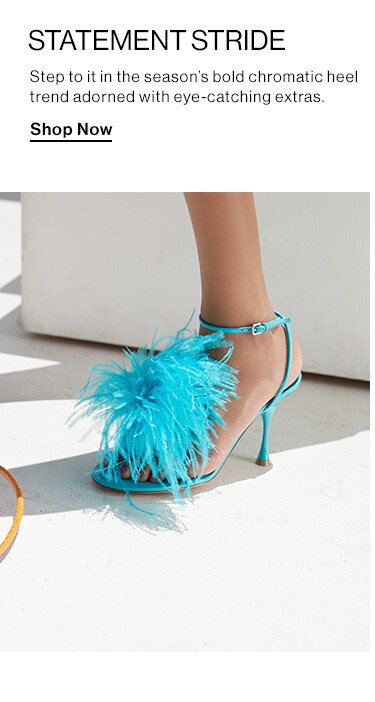 Statement Stride. Step to it in the season’s bold chromatic heel trend adorned with eye-catching extras. Shop Now