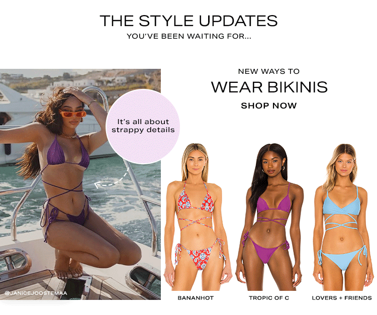 The Style Updates You’ve Been Waiting For… New Ways to Wear Bikinis - It’s all about strappy details. Shop Now
