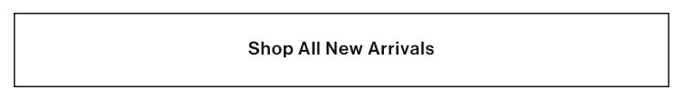 New Arrivals. Shop Now