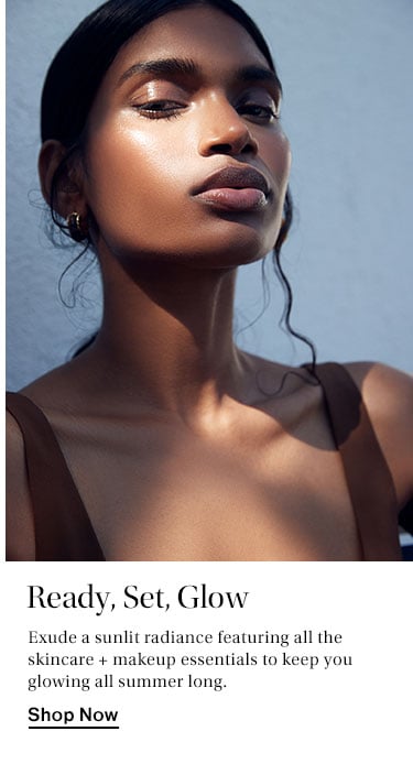 Ready, Set, Glow. Exude a sunlit radiance featuring all the skincare + makeup essentials to keep you glowing all summer long. Shop Now