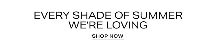 Every Shade of Summer We're Loving. Shop now.