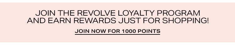 Join the Revolve Loyalty Program and earn rewards just for shopping! Join now for 1000 points.