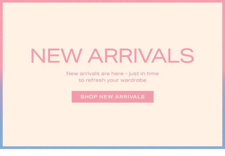 New Arrivals: New arrivals are here - just in time to refresh your wardrobe - Shop New Arrivals