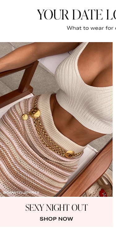 Your Date Look Defined - What to wear for every kind of date. Sexy Night Out - Shop Now