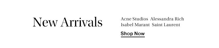 New Arrivals from Acne Studios, Alessandra Rich, Isabel Marant, Saint Laurent. Shop Now