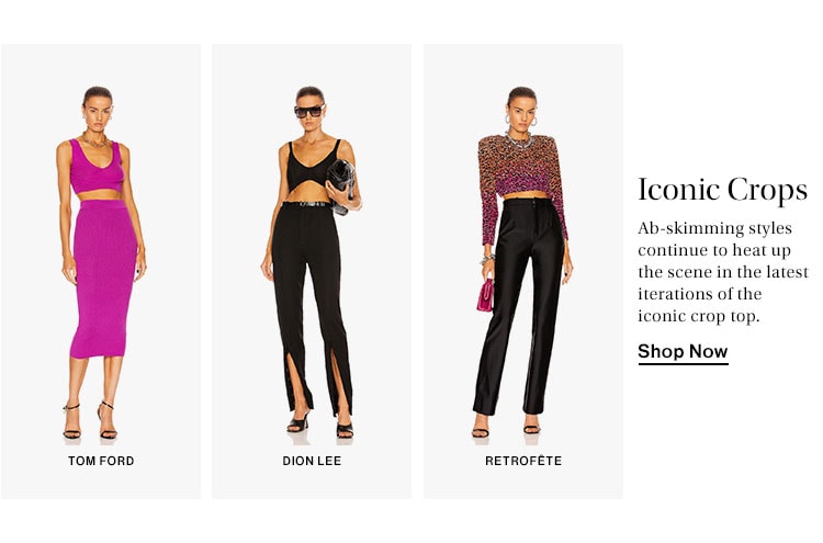 Iconic Crops. Ab-skimming styles continue to heat up the scene in the latest iterations of the iconic crop top. Shop Now