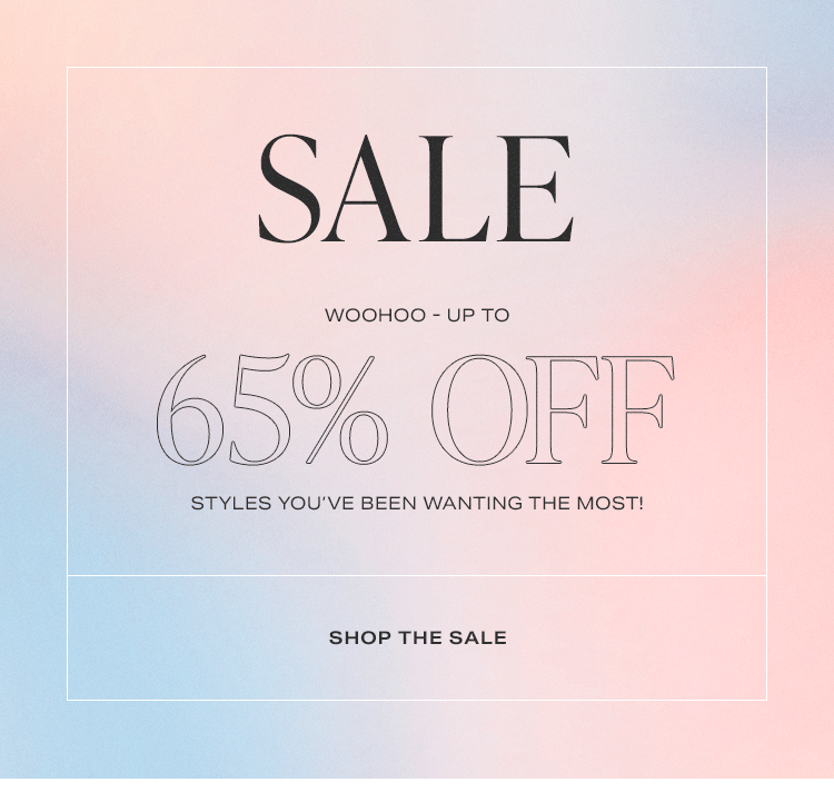 Sale. Woohoo - up to 65% off styles you’ve been wanting the most! Shop the Sale