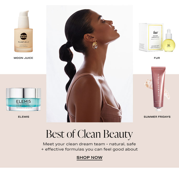 Best of Clean Beauty: Meet your clean dream team - natural, safe + effective formulas you can feel good about - Shop Now