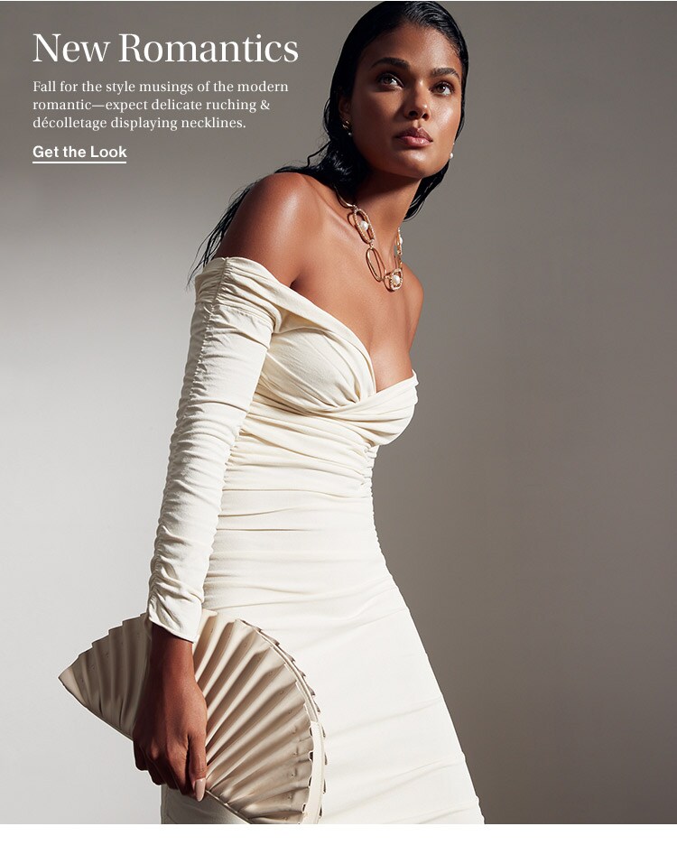 New Romantics: Fall for the style musings of the modern romantic—expect delicate ruching & décolletage displaying necklines. Get the Look