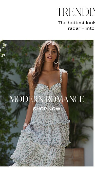 Trending Now - The hottest looks to get on your radar + into you closet. Modern Romance - Shop Now