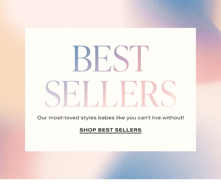 Best Sellers. Our most-loved styles babes like you can’t live without! Shop Best Sellers
