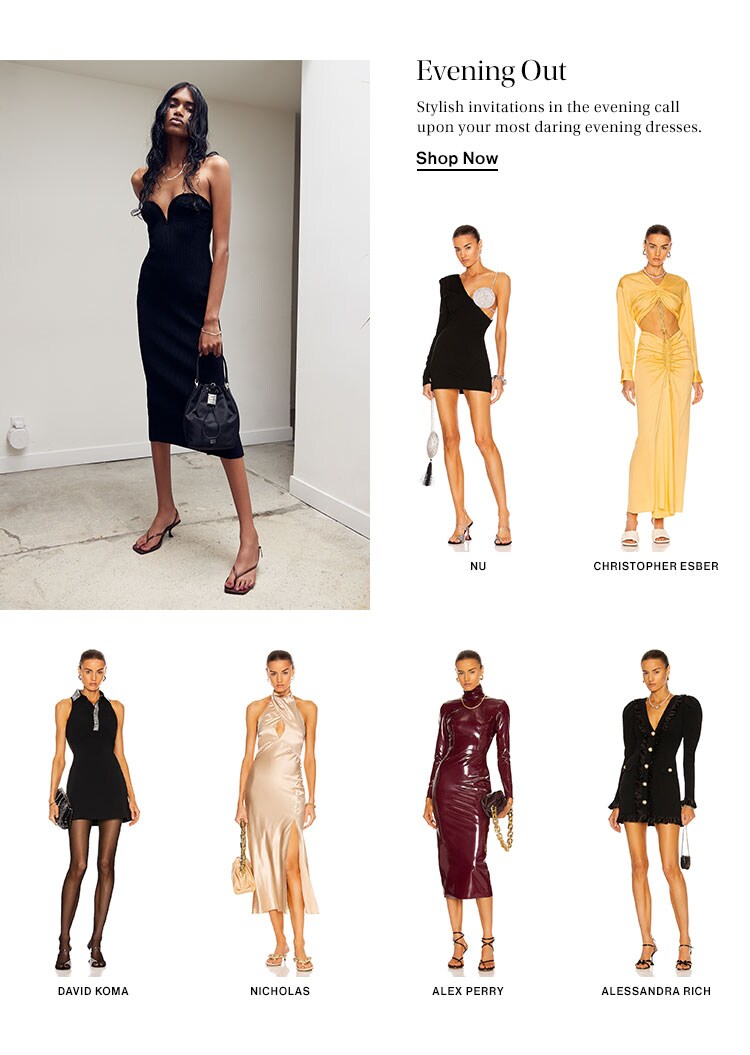 Evening Out. Stylish invitations in the evening call upon your most daring evening dresses. Shop Now