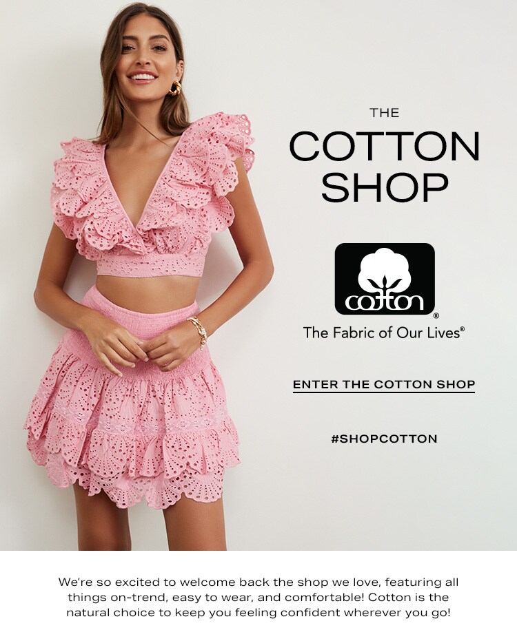 The Cotton Shop. We’re so excited to welcome back the shop we love, featuring all things on-trend, easy to wear, and comfortable! Cotton is the natural choice to keep you feeling confident wherever you go! Enter The Cotton Shop