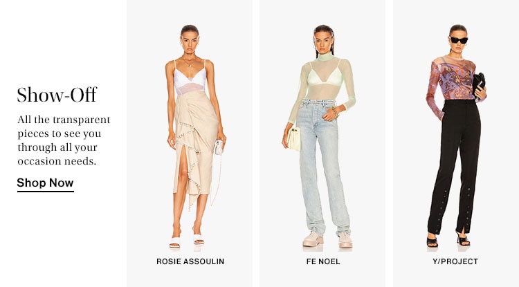 Show-Off. All the transparent pieces to see you through all your occasion needs. Shop Now