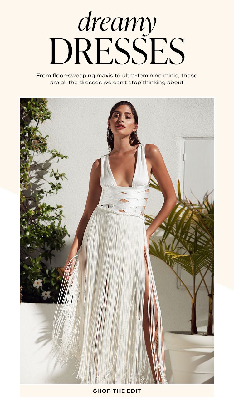 Dreamy Dresses. From floor-sweeping maxis to ultra-feminine minis, these are all the dresses we can’t stop thinking about. Shop the edit.