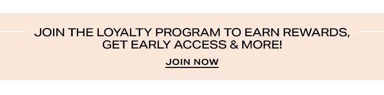 Join the Loyalty Program to earn rewards, get early access & more! Join Now